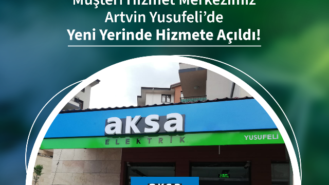 Aksa Çoruh Elektrik Artvin Yusufeli Müşteri Hizmet Merkezi Yeni Yerinde Hizmete Açıldı