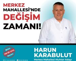 HARUN KARABULUT “MERKEZ MAHALLESİNDE DEĞİŞİM ZAMANI”